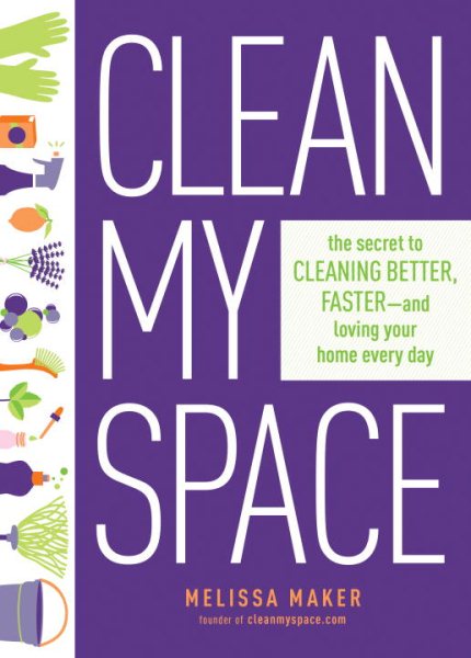 Clean My Space: The Secret to Cleaning Better, Faster, and Loving Your Home Every Day cover