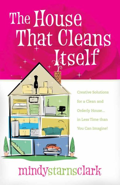 The House That Cleans Itself: Creative Solutions for a Clean and Orderly House in Less Time Than You Can Imagine cover