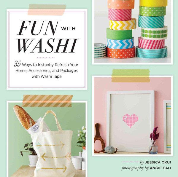 Fun With Washi!: 35 Ways to Instantly Refresh Your Home, Accessories, and  Packages with Washi Tape