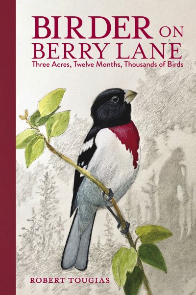 Birder on Berry Lane: Three Acres, Twelve Months, Thousands of Birds cover