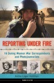 Reporting under fire : 16 daring women war corresp...