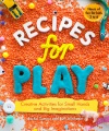 Recipes for play : creative activities for small hands and big imaginations
