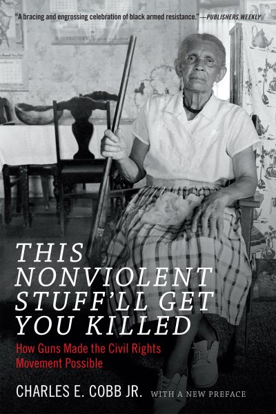 This Nonviolent Stuff’ll Get You Killed: How Guns Made the Civil Rights Movement Possible