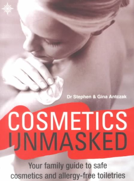Cosmetics Unmasked: Your Family Guide to Safe Cosmetics and Allergy-Free Toiletries