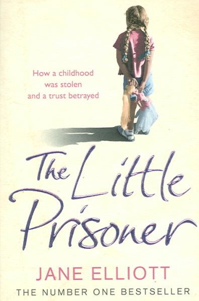 The Little Prisoner: How a Childhood Was Stolen and a Trust Betrayed. Jane Elliott with Andrew Crofts cover