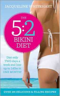 The 5:2 Bikini Diet: Over 140 Delicious Recipes That Will Help You Lose Weight, Fast! Includes Weekly Exercise Plan and Calorie Counter cover