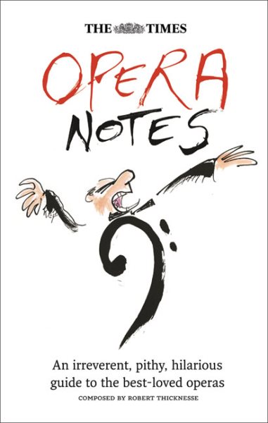 The Times Opera Notes: An Irreverent, Pithy, Hilarious Guide to the Best-Loved Operas cover