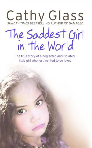 Saddest Girl in the World: The True Story of a Neglected and Isolated Little Girl Who Just Wanted to Be Loved cover