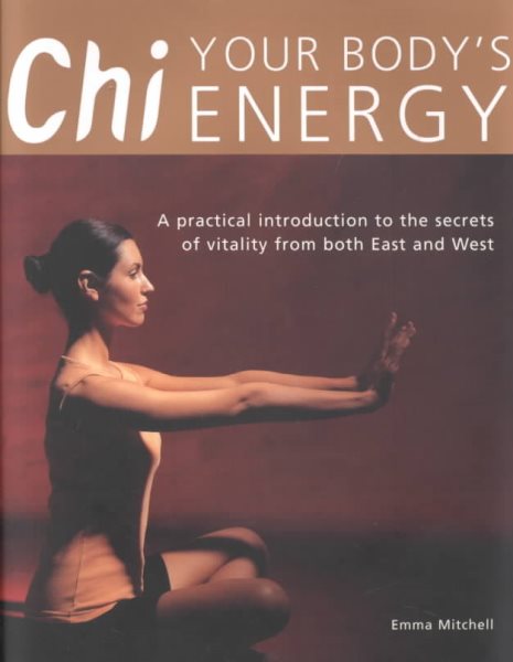 Chi: Your Body's Energy- A Practical Introduction to the Secrets of Vitality from Both East and West cover