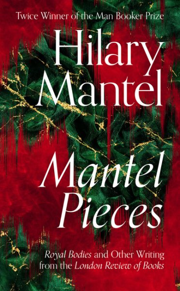 Mantel Pieces: The New Book from The Sunday Times Best Selling Author of the Wolf Hall Trilogy cover