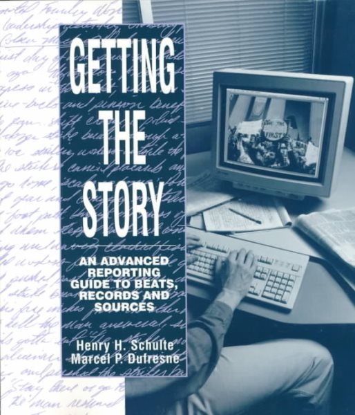 Getting the Story: An Advanced Reporting Guide to Beats, Records, and Sources cover