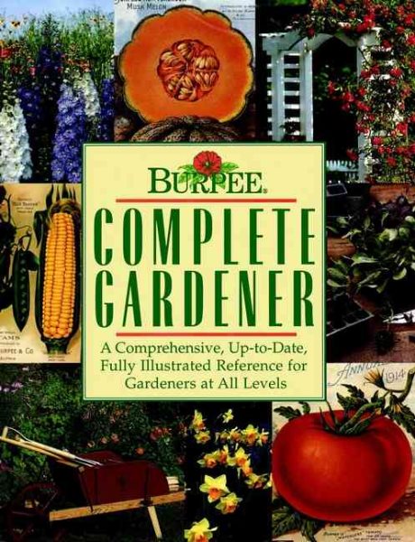 Burpee Complete Gardener: A Comprehensive, Up-To-Date, Fully Illustrated Reference For Gardeners At all Levels