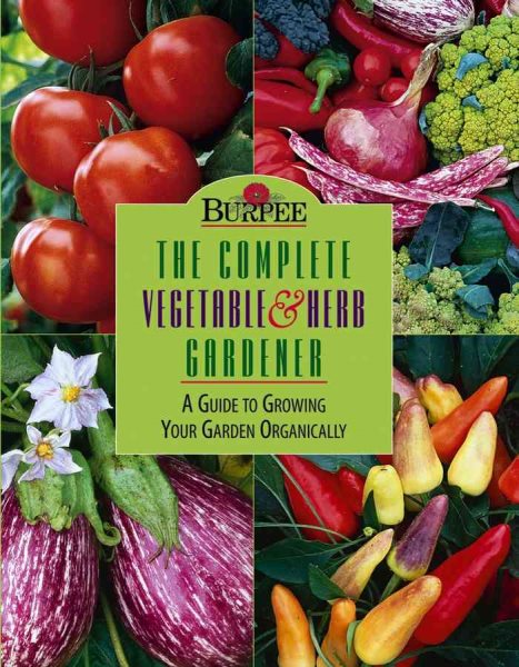 Burpee : The Complete Vegetable & Herb Gardener : A Guide to Growing Your Garden Organically cover