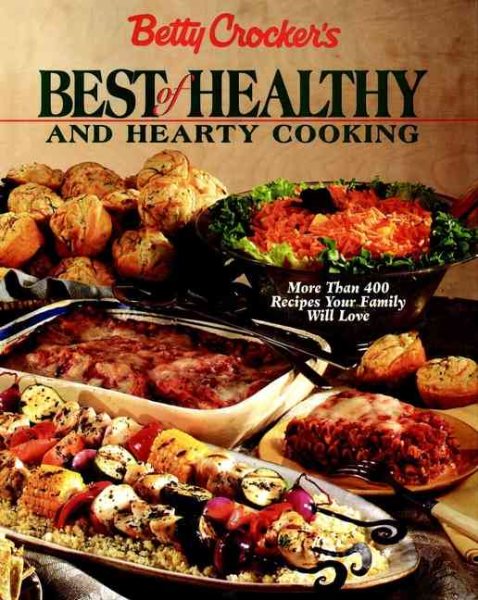 Betty Crocker's Best of Healthy and Hearty Cooking: More Than 400 Recipes Your Family Will Love