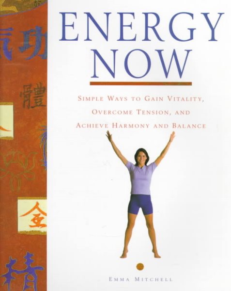 Energy Now: Simple Ways to Gain Vitality, Overcome Tension, and Achieve Harmony and Balance cover