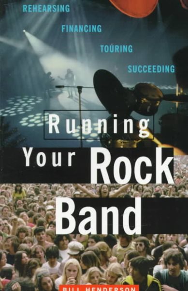 Running Your Rock Band: Rehearsing, Financing, Touring, Succeeding cover
