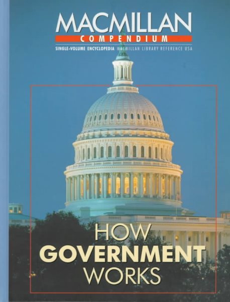 How Government Works: Selections from the Encyclopedia of the United States Congress, the Encyclopedia of the American Presidency, Encyclopedia of the American Judicial sys (Macmillan Compendium) cover