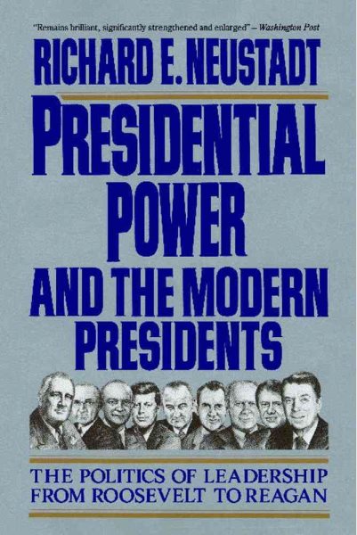 Presidential Power and the Modern Presidents: The Politics of Leadership from Roosevelt to Reagan cover
