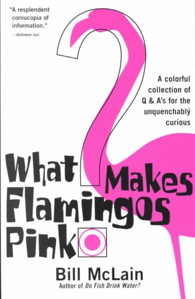 What Makes Flamingos Pink?: A Colorful Collection of Q & A's for the Unquenchably Curious cover