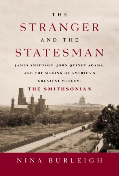 The Stranger and the Statesman: James Smithson, John Quincy Adams, and the Making of America's Greatest Museum: The Smithsonian cover
