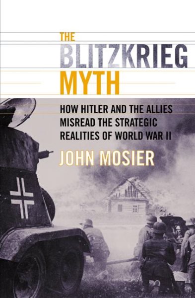 The Blitzkrieg Myth: How Hitler and the Allies Misread the Strategic Realities of World War II cover