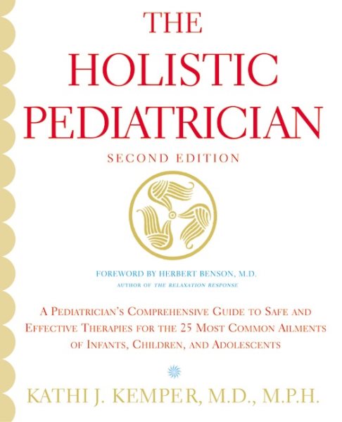 The Holistic Pediatrician (Second Edition): A Pediatrician's Comprehensive Guide to Safe and Effective Therapies for the 25 Most Common Ailments of Infants, Children, and Adolescents cover