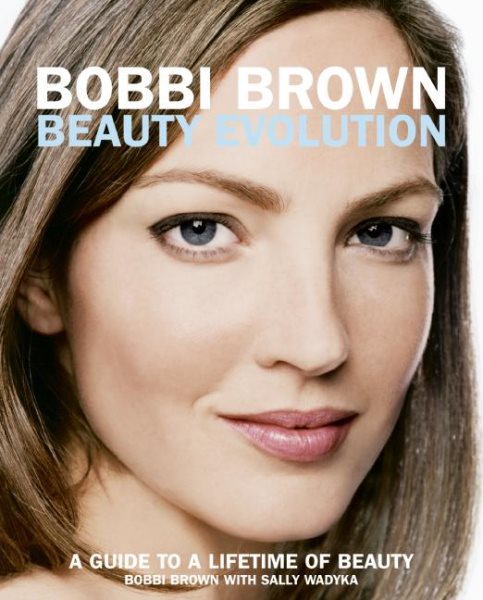 Bobbi Brown Beauty Evolution: A Guide to a Lifetime of Beauty (Bobbi Brown Series)