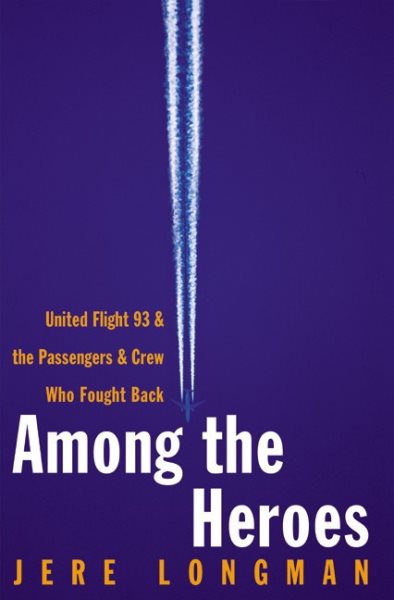 Among the Heroes: United Flight 93 and the Passengers and Crew Who Fought Back