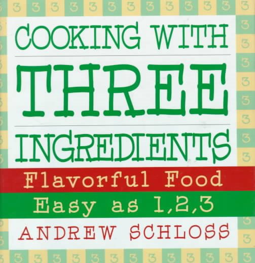 Cooking with Three Ingredients: Flavorful Food, Easy as 1, 2, 3 cover