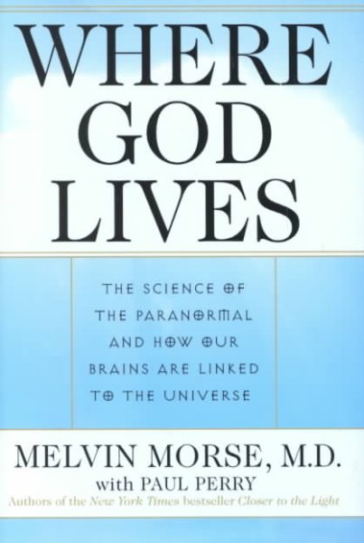 Where God Lives: The Science of the Paranormal and How Our Brains are Linked to the Universe cover