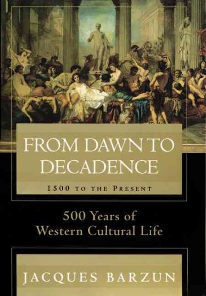 From Dawn to Decadence: 1500 to the Present: 500 Years of Western Cultural Life cover