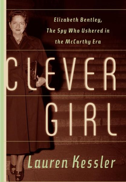 Clever Girl: Elizabeth Bentley, the Spy Who Ushered in the McCarthy Era cover