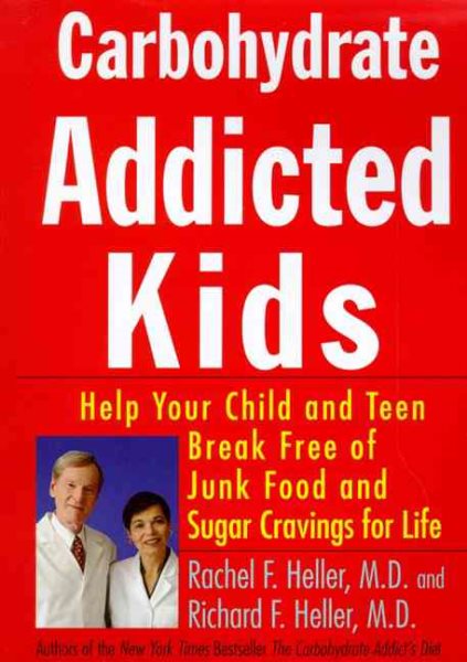 Carbohydrate-Addicted Kids: Help Your Child or Teen Break Free of Junk Food and Sugar Cravings - For Life! cover