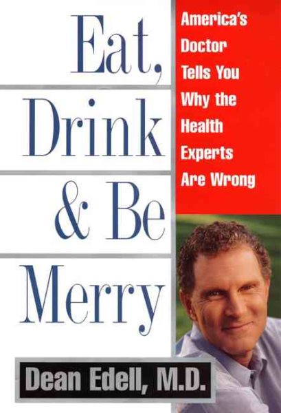 Eat, Drink, & Be Merry: America's Doctor Tells You Why the Health Experts are Wrong cover