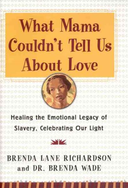What Mama Couldn't Tell Us About Love: Healing the Emotional Legacy of Slavery, Celebrating Our Light cover