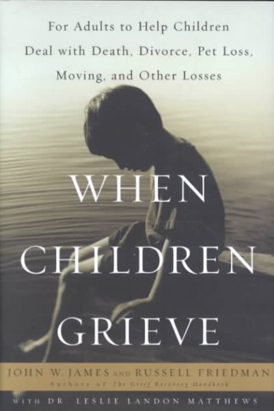 When Children Grieve : For Adults to Help Children Deal With Death, Divorce, Pet Loss, Moving, and Other Losses cover