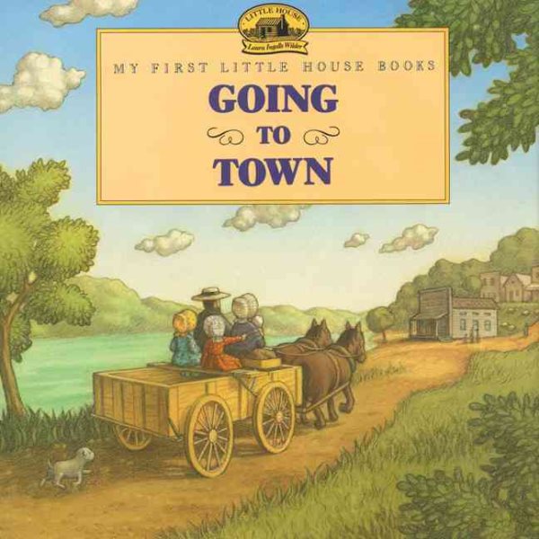 Going to Town: Adapted from the Little House Books by Laura Ingalls Wilder (My First Little House Picture Books) cover