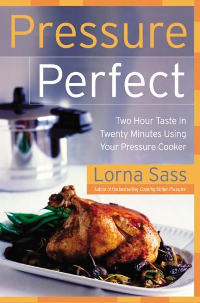 Pressure Perfect: Two Hour Taste in Twenty Minutes Using Your Pressure Cooker cover