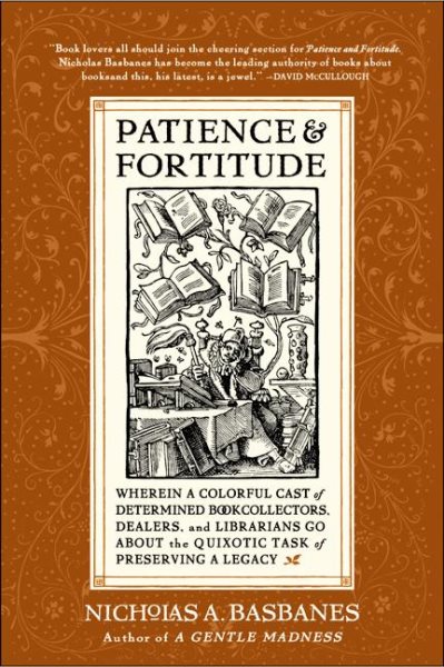 Patience and Fortitude: Wherein a Colorful Cast of Determined Book Collectors, Dealers, and Librarians Go About the Quixotic Task of Preserving a Legacy cover