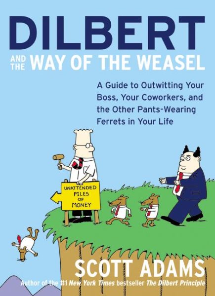 Dilbert and the Way of the Weasel: A Guide to Outwitting Your Boss, Your Coworkers, and the Other Pants-Wearing Ferrets in Your Life cover