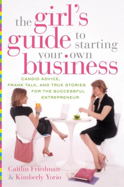The Girl's Guide to Starting Your Own Business: Candid Advice, Frank Talk, and True Stories for the Successful Entrepreneur cover