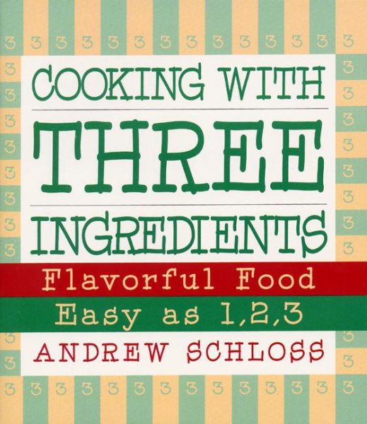 Cooking with Three Ingredients: Flavorful Food, Easy as 1, 2, 3