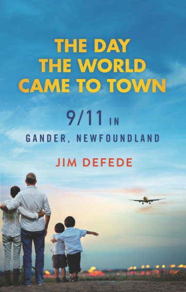 The Day the World Came to Town: 9/11 in Gander, Newfoundland cover