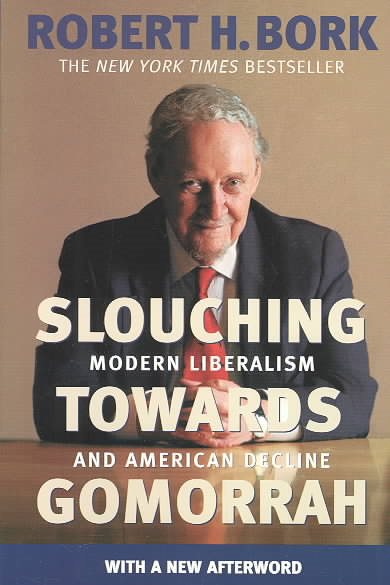 Slouching Towards Gomorrah: Modern Liberalism and American Decline cover