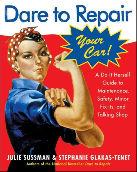 Dare To Repair Your Car: A Do-It-Herself Guide to Maintenance, Safety, Minor Fix-Its, and Talking Shop cover