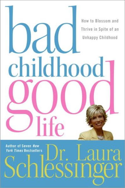Bad Childhood---Good Life: How to Blossom and Thrive in Spite of an Unhappy Childhood cover