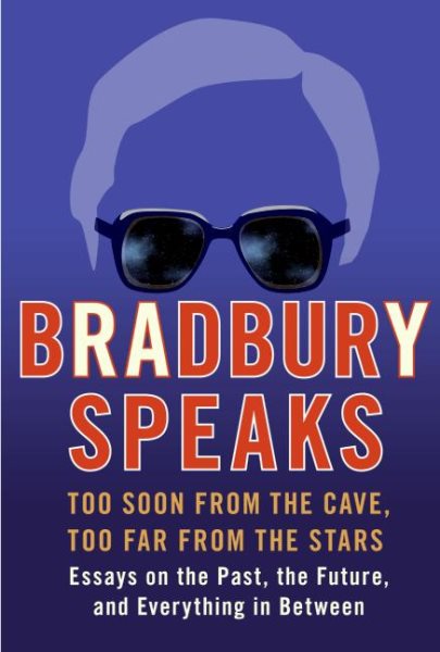 Bradbury Speaks: Too Soon from the Cave, Too Far from the Stars cover
