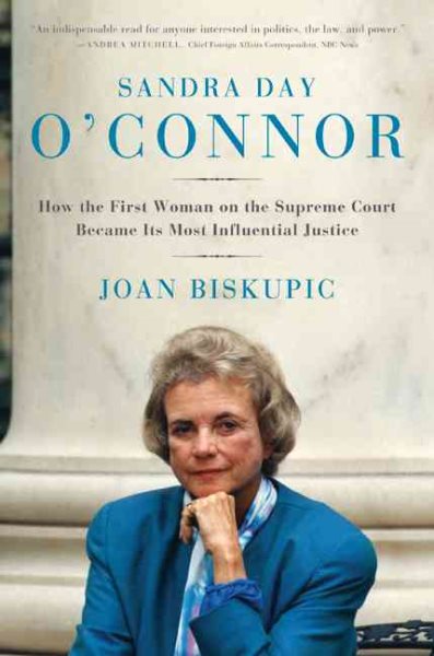 Sandra Day O'Connor: How the First Woman on the Supreme Court Became Its Most Influential Justice cover