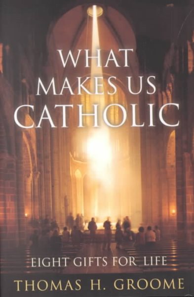 What Makes Us Catholic: Eight Gifts for Life cover