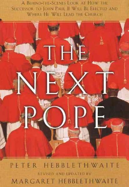 Next Pope, The - Revised & Updated: A Behind-the-Scenes Look at How the Successor to John Paul II Will be Elected and Where He Will Lead The Church cover